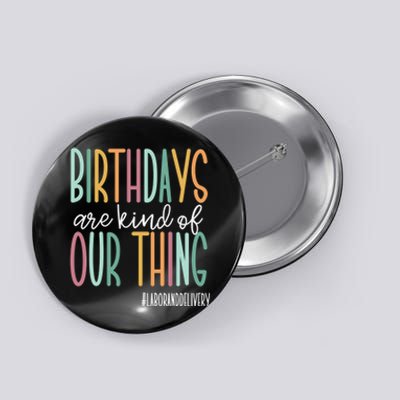 Birthdays Are Kind Of Our Thing, Labor and Delivery Team Button