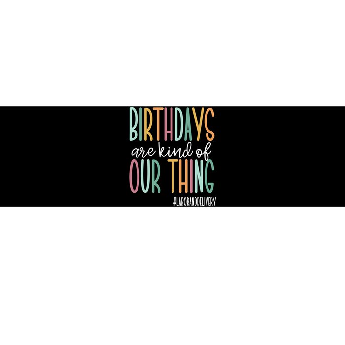 Birthdays Are Kind Of Our Thing, Labor and Delivery Team Bumper Sticker