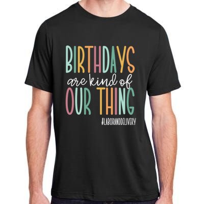 Birthdays Are Kind Of Our Thing, Labor and Delivery Team Adult ChromaSoft Performance T-Shirt