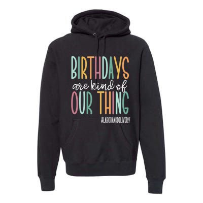 Birthdays Are Kind Of Our Thing, Labor and Delivery Team Premium Hoodie