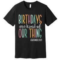 Birthdays Are Kind Of Our Thing, Labor and Delivery Team Premium T-Shirt