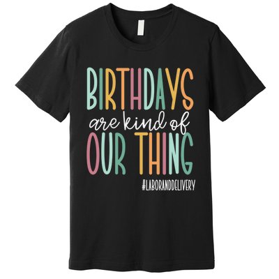 Birthdays Are Kind Of Our Thing, Labor and Delivery Team Premium T-Shirt