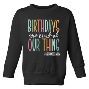 Birthdays Are Kind Of Our Thing, Labor and Delivery Team Toddler Sweatshirt