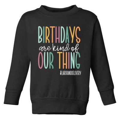 Birthdays Are Kind Of Our Thing, Labor and Delivery Team Toddler Sweatshirt