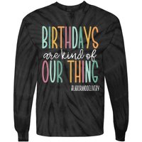 Birthdays Are Kind Of Our Thing, Labor and Delivery Team Tie-Dye Long Sleeve Shirt