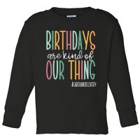 Birthdays Are Kind Of Our Thing, Labor and Delivery Team Toddler Long Sleeve Shirt