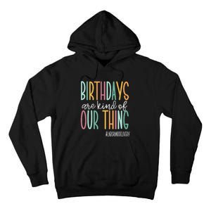 Birthdays Are Kind Of Our Thing Labor and Delivery Tall Hoodie