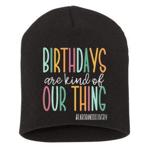 Birthdays Are Kind Of Our Thing Labor and Delivery Short Acrylic Beanie