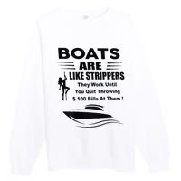 Boats Are Like Strippers They Work Until You Quit Premium Crewneck Sweatshirt