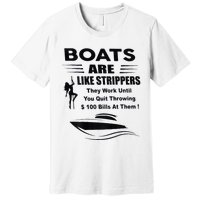 Boats Are Like Strippers They Work Until You Quit Premium T-Shirt