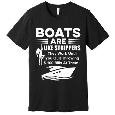 Boats Are Like Strippers They Work Until You Quit Throwing Premium T-Shirt