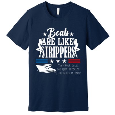 Boats Are Like Strippers They Work Until You Quit Throwing Premium T-Shirt