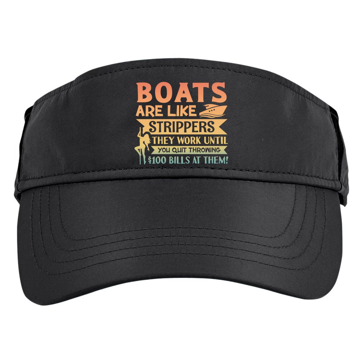 Boats Are Like Strippers They Work Until You Quit Throwing Adult Drive Performance Visor