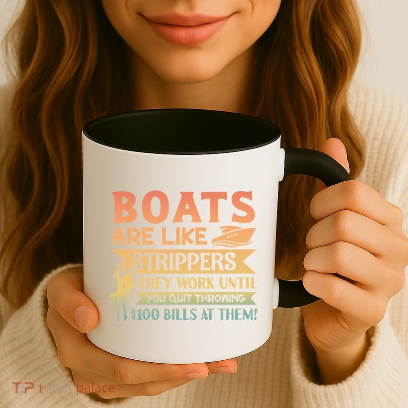 Boats Are Like Strippers They Work Until You Quit Throwing Mug
