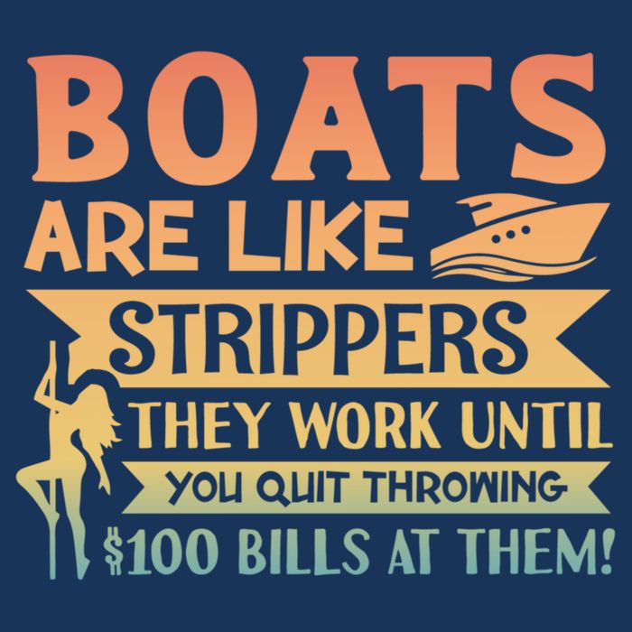 Boats Are Like Strippers They Work Until You Quit Throwing Apron