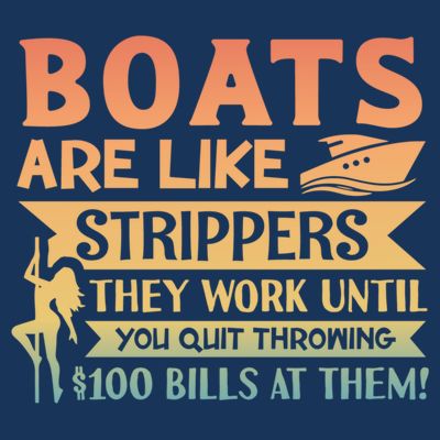 Boats Are Like Strippers They Work Until You Quit Throwing T-Shirt