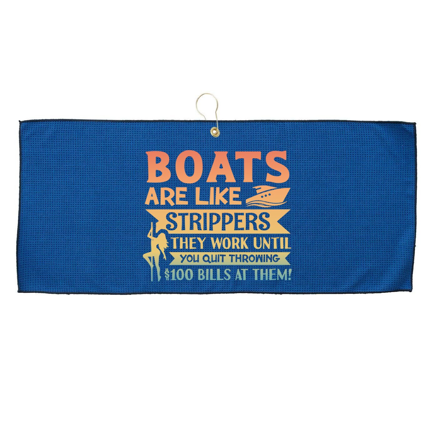 Boats Are Like Strippers They Work Until You Quit Throwing Large Microfiber Waffle Golf Towel