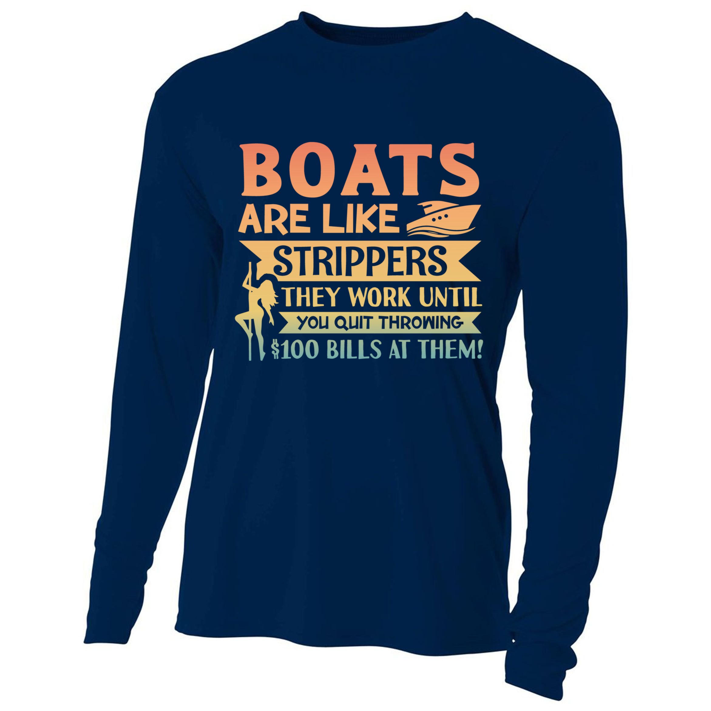 Boats Are Like Strippers They Work Until You Quit Throwing Cooling Performance Long Sleeve Crew
