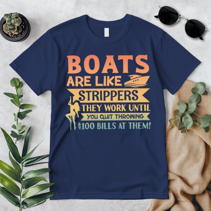 Boats Are Like Strippers They Work Until You Quit Throwing Premium T-Shirt