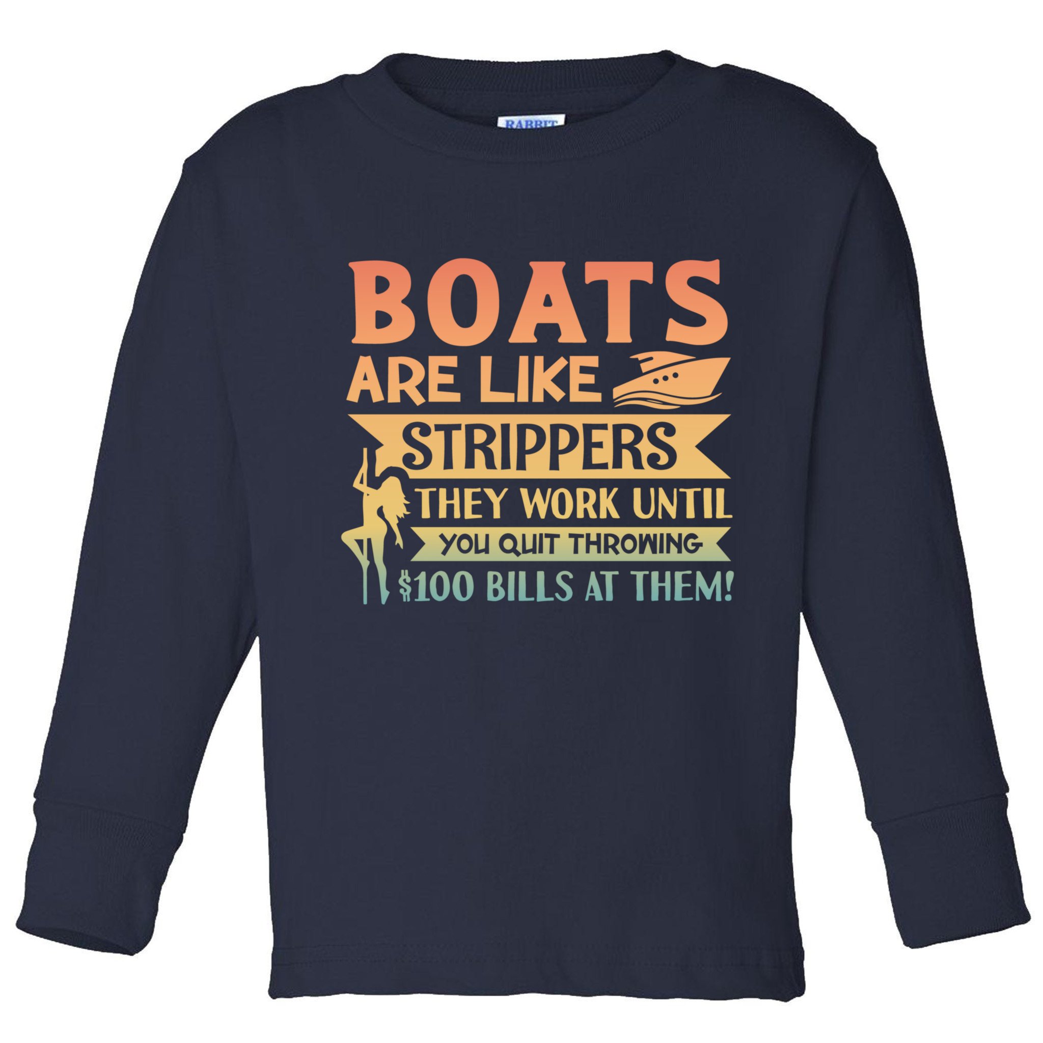 Boats Are Like Strippers They Work Until You Quit Throwing Toddler Long Sleeve Shirt
