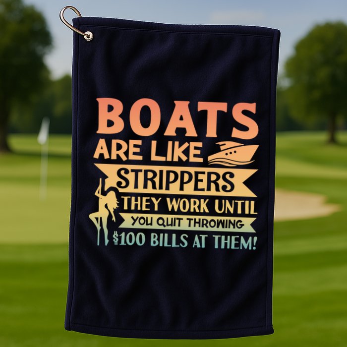 Boats Are Like Strippers They Work Until You Quit Throwing Golf Towel
