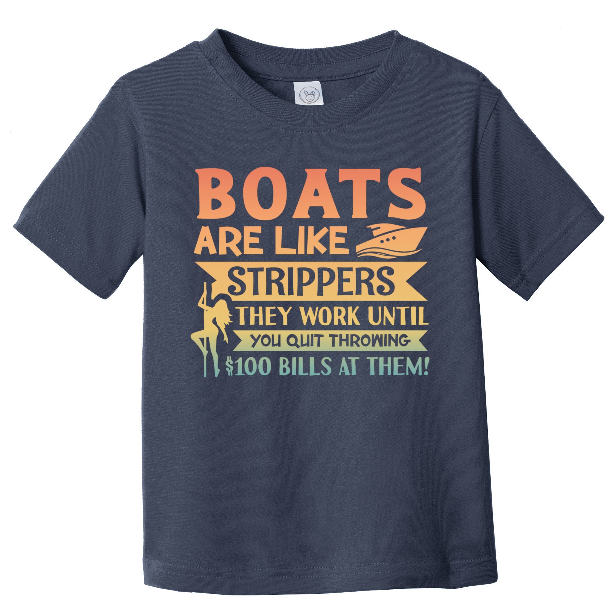 Boats Are Like Strippers They Work Until You Quit Throwing Toddler T-Shirt