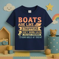 Boats Are Like Strippers They Work Until You Quit Throwing Toddler T-Shirt