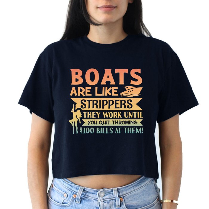 Boats Are Like Strippers They Work Until You Quit Throwing Crop Top