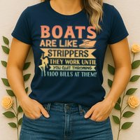 Boats Are Like Strippers They Work Until You Quit Throwing Womens T-Shirt