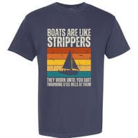 Boats Are Like Strippers They Work Until You Quit Throwing Garment-Dyed Heavyweight T-Shirt