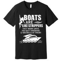 Boats Are Like Strippers They Work Until You Quit Throwing Premium T-Shirt