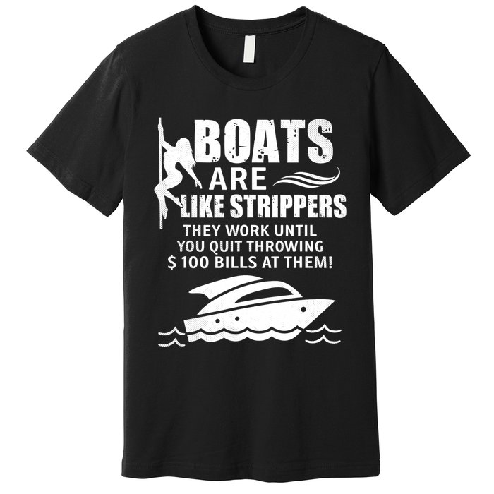 Boats Are Like Strippers They Work Until You Quit Throwing Premium T-Shirt