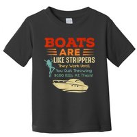 Boats Are Like Strippers They Work Until You Quit Throwing Toddler T-Shirt