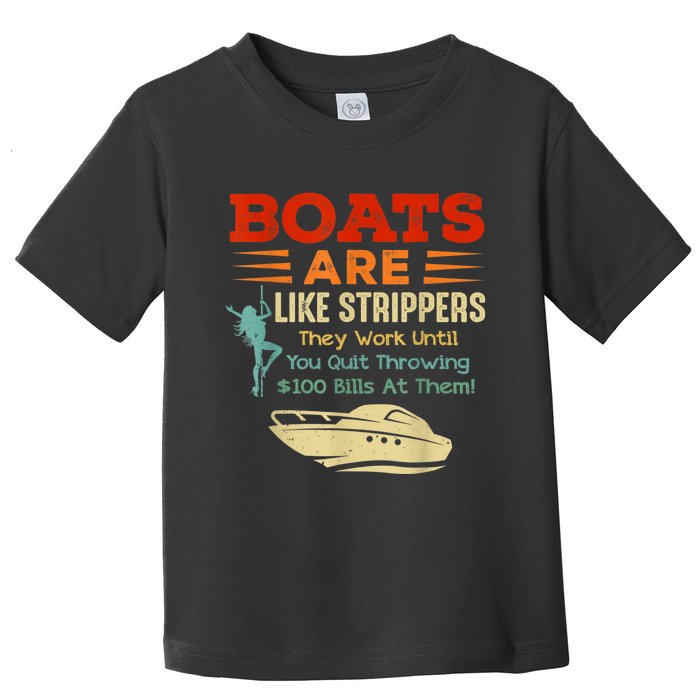 Boats Are Like Strippers They Work Until You Quit Throwing Toddler T-Shirt