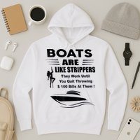 Boats Are Like Strippers They Work Until You Quit Throwing Hoodie