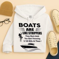 Boats Are Like Strippers They Work Until You Quit Throwing Hoodie