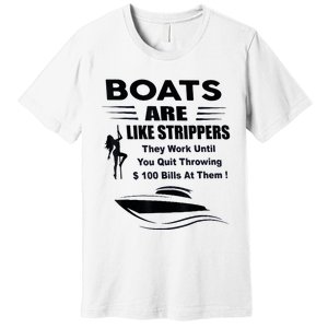 Boats Are Like Strippers They Work Until You Quit Throwing Premium T-Shirt