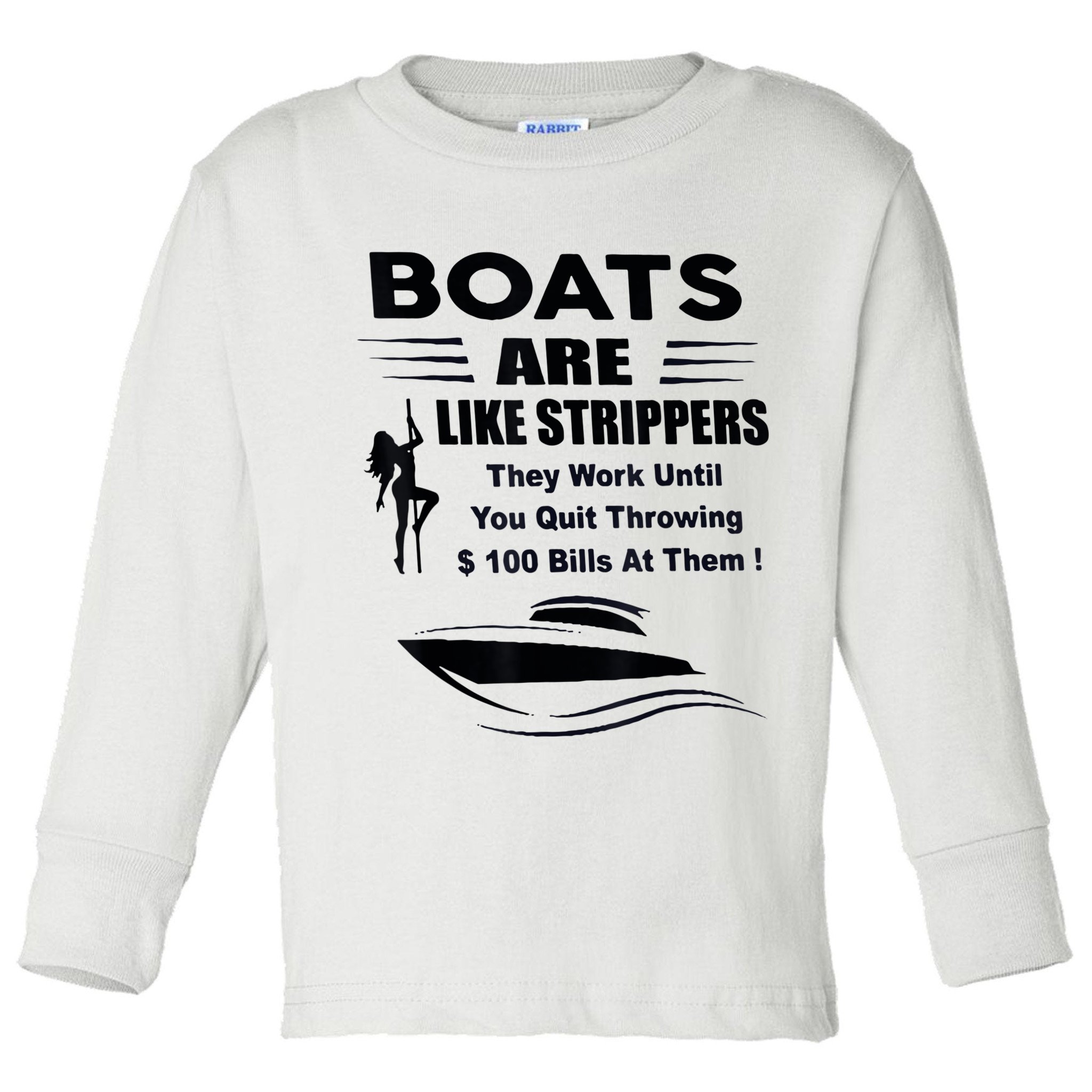 Boats Are Like Strippers They Work Until You Quit Throwing Toddler Long Sleeve Shirt