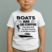 Boats Are Like Strippers They Work Until You Quit Throwing Toddler T-Shirt