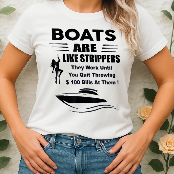 Boats Are Like Strippers They Work Until You Quit Throwing Womens T-Shirt