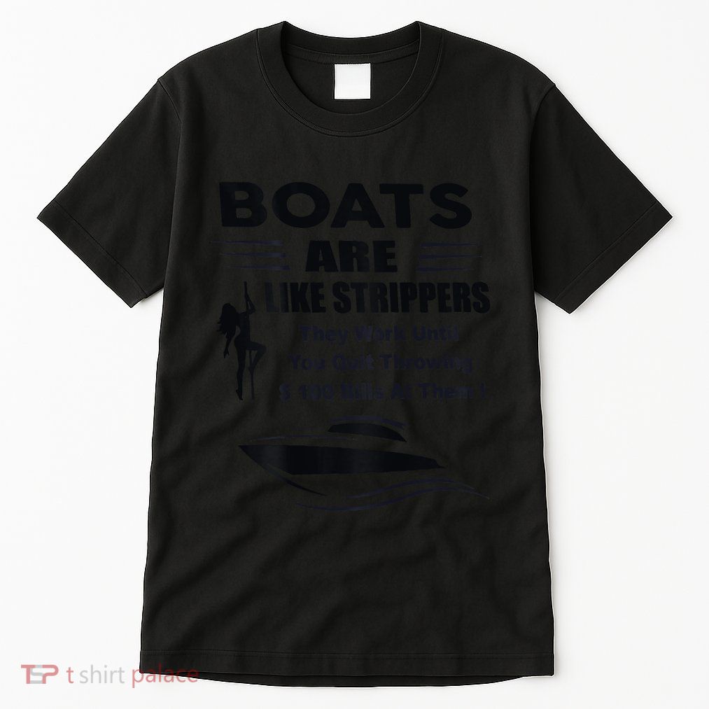 Boats Are Like Strippers They Work Until You Quit Tall T-Shirt
