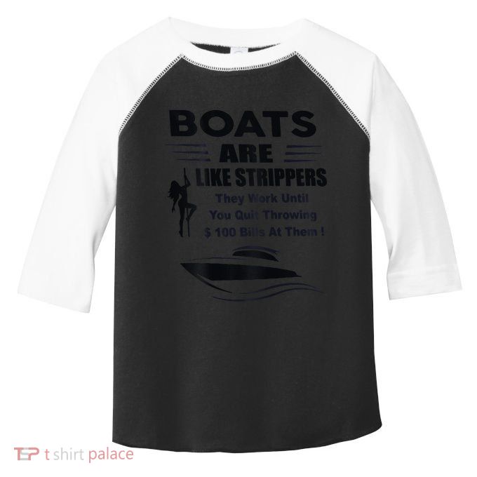 Boats Are Like Strippers They Work Until You Quit Toddler Fine Jersey T-Shirt