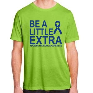 Be A Little Extra Down Syndrome Awareness Adult ChromaSoft Performance T-Shirt