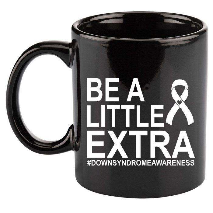 Be A Little Extra Down Syndrome Awareness 11oz C Handle Ceramic Mug