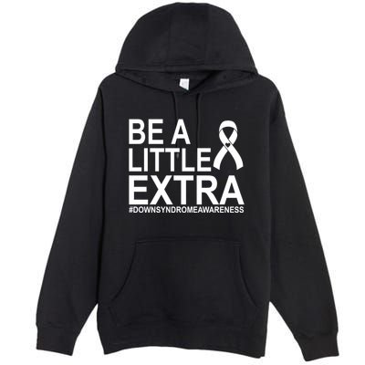 Be A Little Extra Down Syndrome Awareness Premium Pullover Hoodie