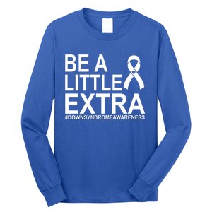 Be A Little Extra Down Syndrome Awareness Long Sleeve Shirt