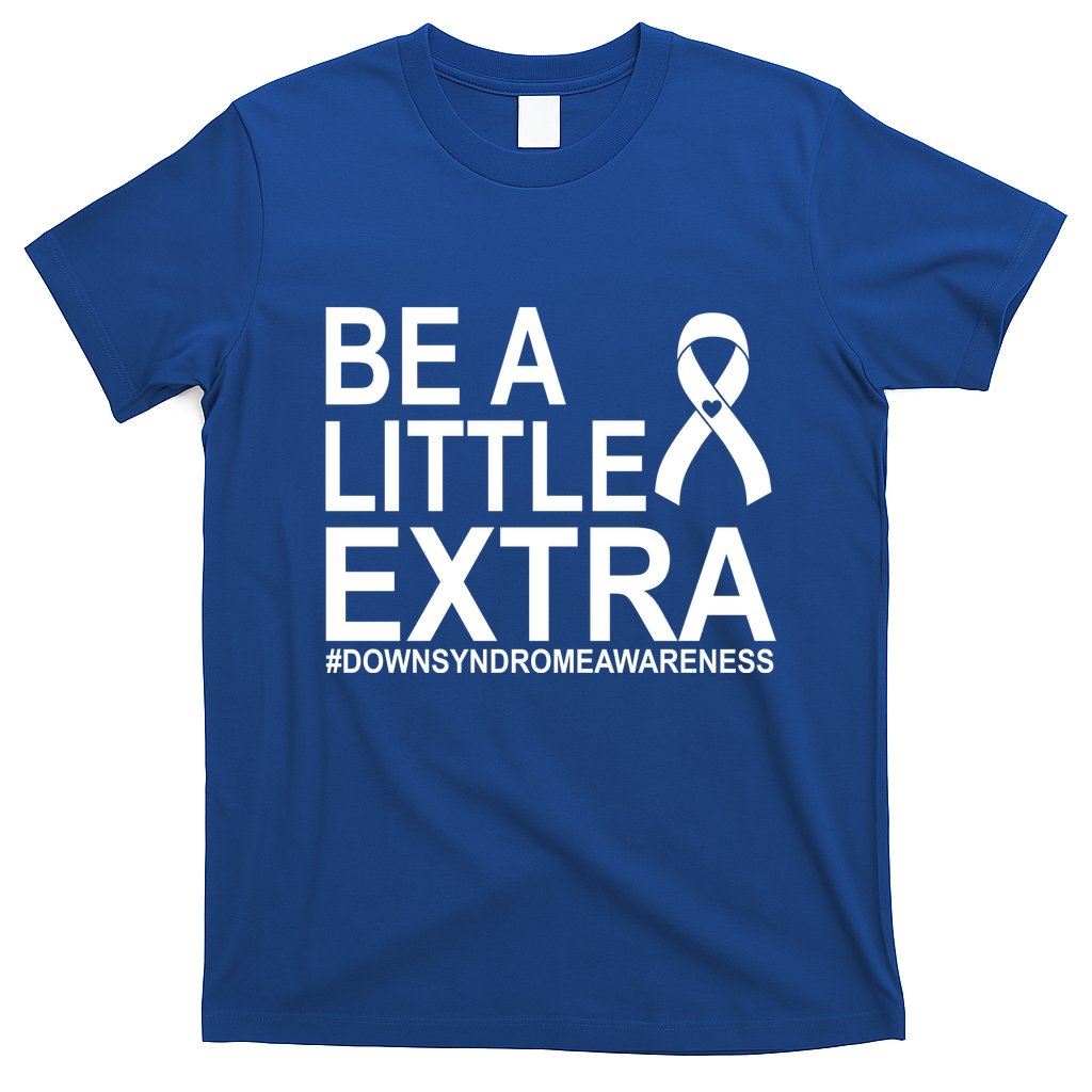 Be A Little Extra Down Syndrome Awareness T-Shirt