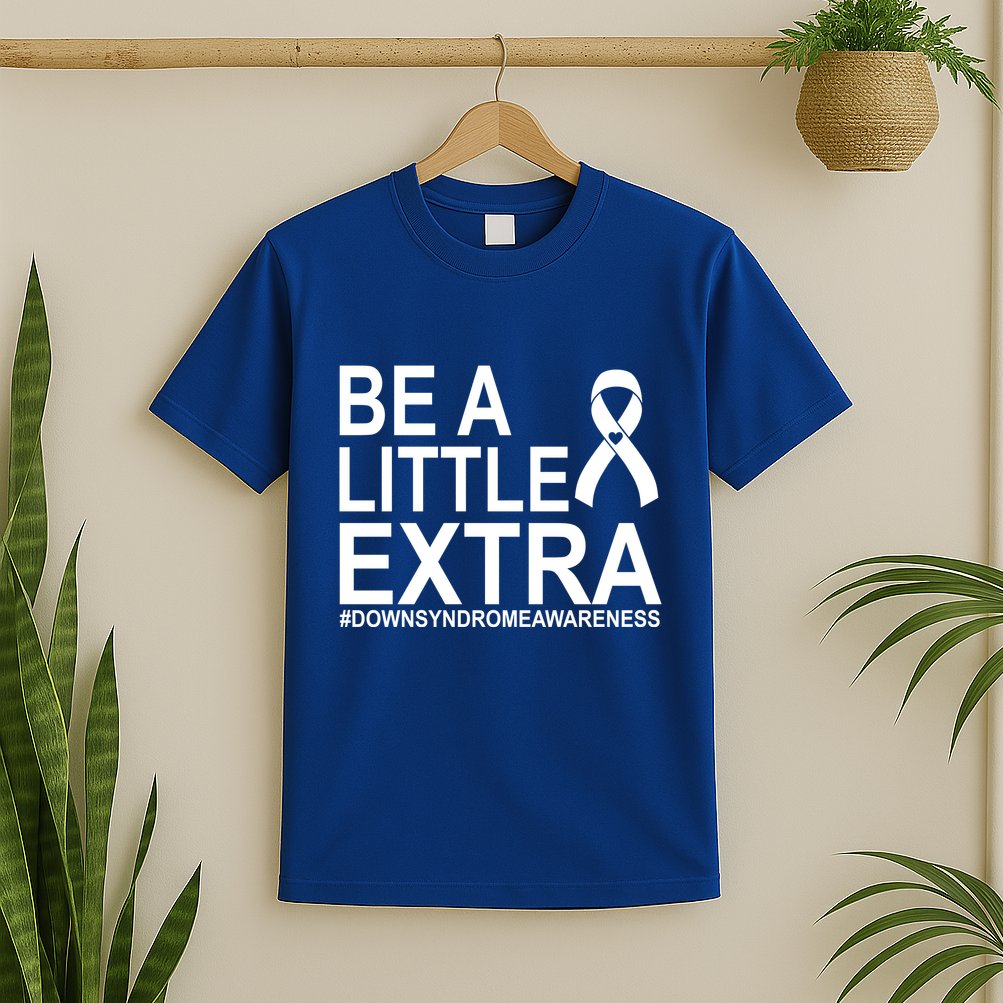 Be A Little Extra Down Syndrome Awareness T-Shirt