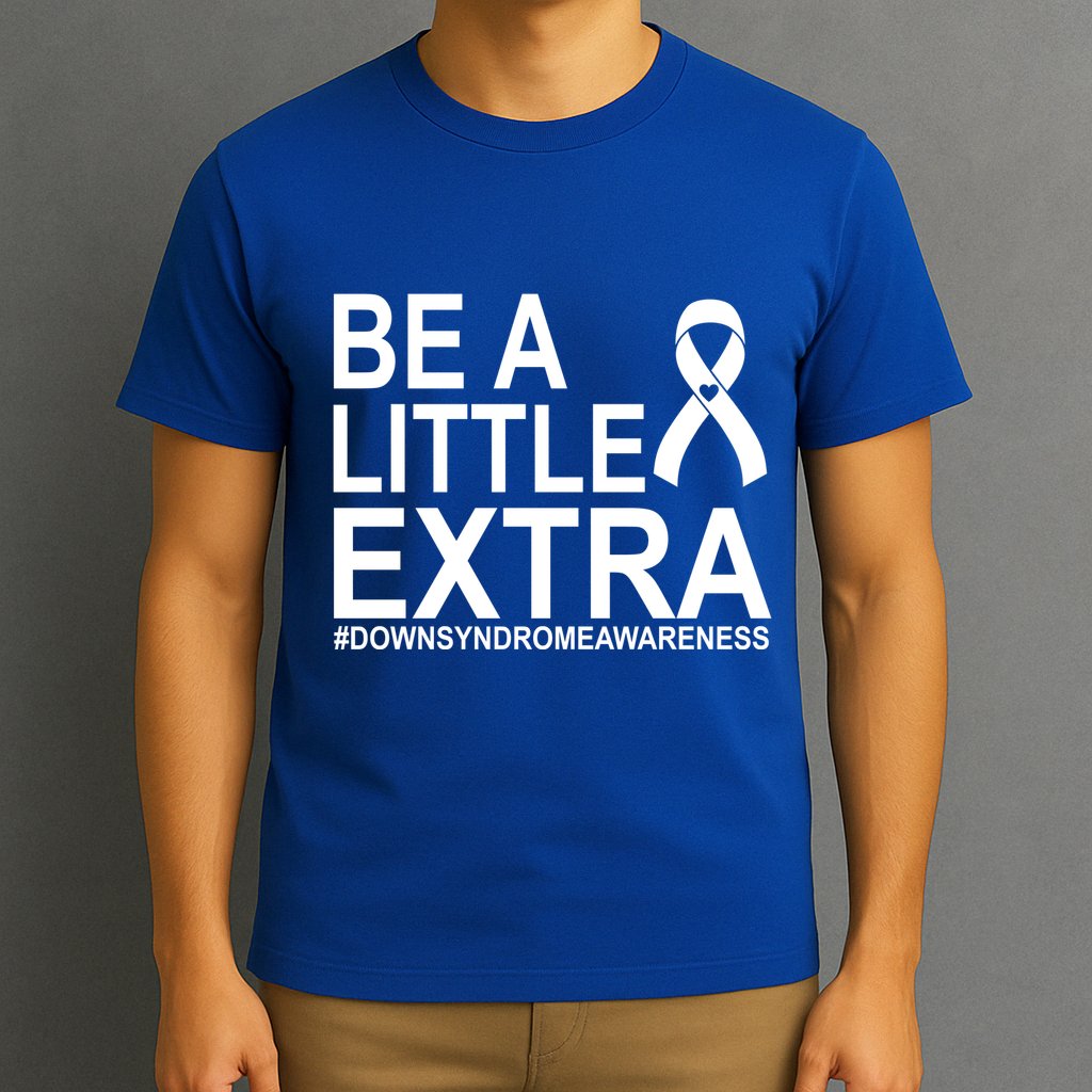Be A Little Extra Down Syndrome Awareness T-Shirt