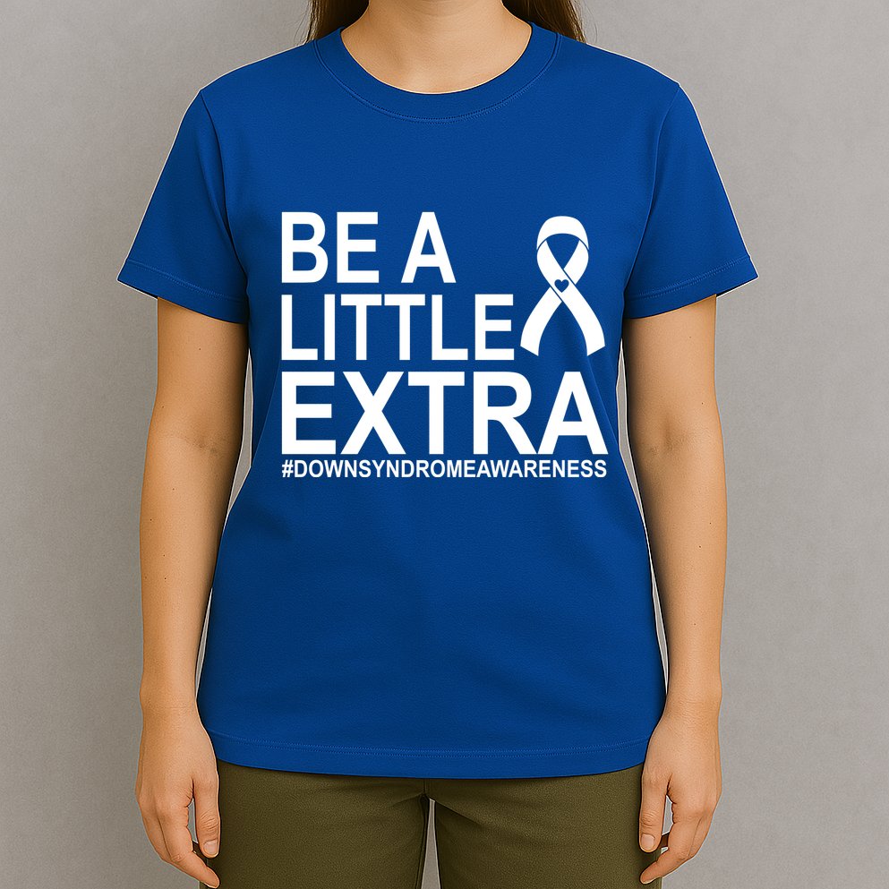 Be A Little Extra Down Syndrome Awareness T-Shirt
